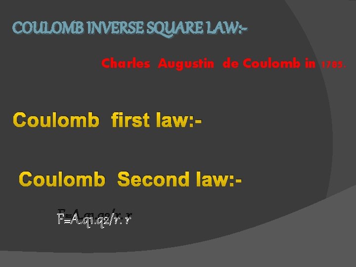 COULOMB INVERSE SQUARE LAW: Charles Augustin de Coulomb in 1785. Coulomb first law: Coulomb