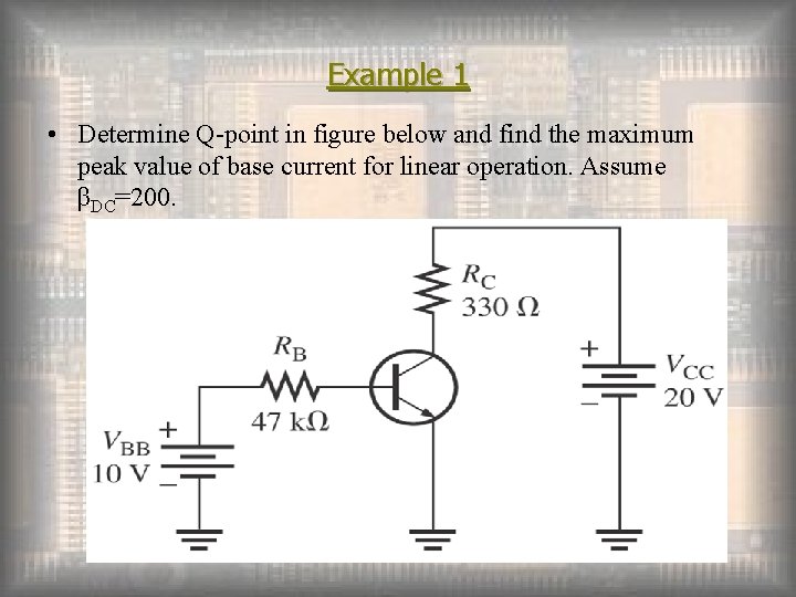 Example 1 • Determine Q-point in figure below and find the maximum peak value
