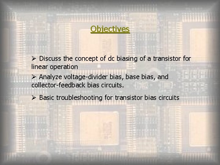 Objectives Ø Discuss the concept of dc biasing of a transistor for linear operation