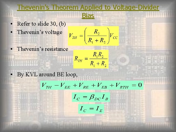 Thevenin’s Theorem Applied to Voltage-Divider Bias • Refer to slide 30, (b) • Thevenin’s