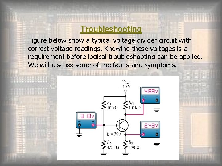 Troubleshooting Figure below show a typical voltage divider circuit with correct voltage readings. Knowing