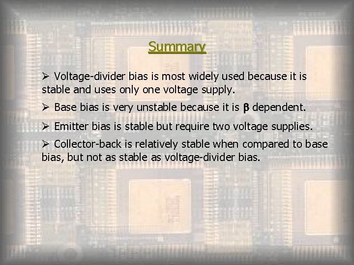 Summary Ø Voltage-divider bias is most widely used because it is stable and uses