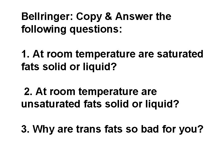 Bellringer: Copy & Answer the following questions: 1. At room temperature are saturated fats