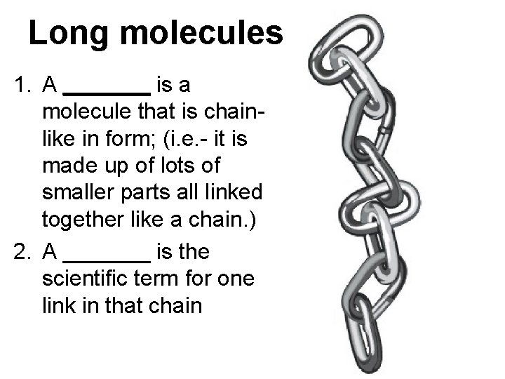 Long molecules 1. A _______ is a molecule that is chainlike in form; (i.