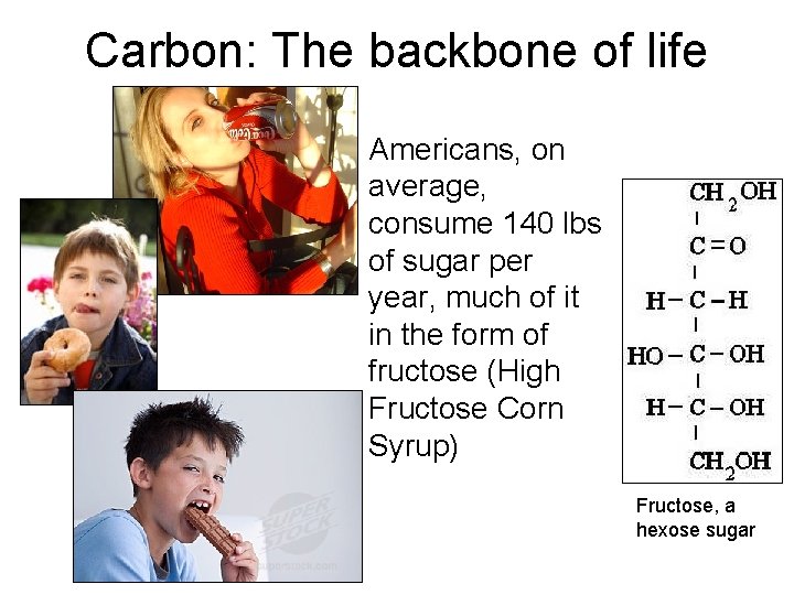 Carbon: The backbone of life • Americans, on average, consume 140 lbs of sugar