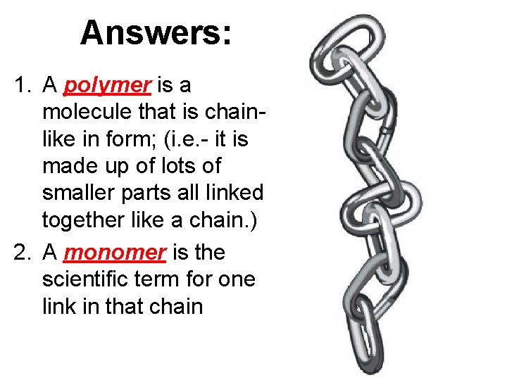 Answers: 1. A polymer is a molecule that is chainlike in form; (i. e.