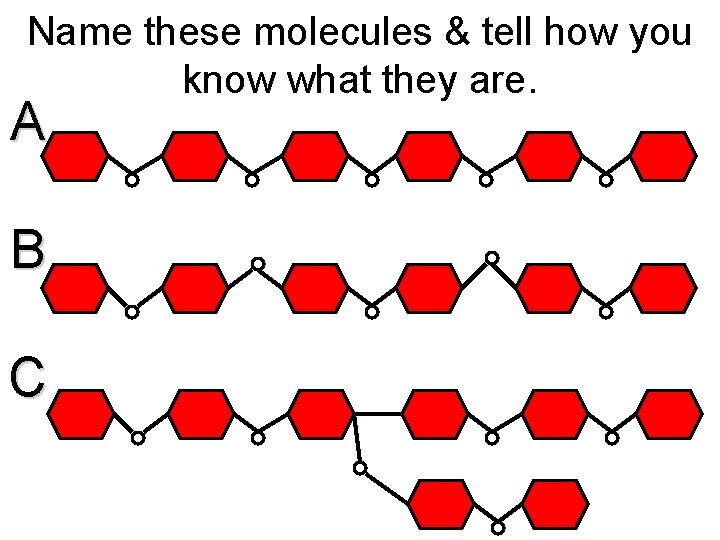 Name these molecules & tell how you know what they are. A B C