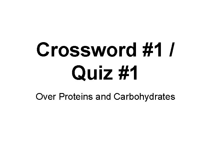 Crossword #1 / Quiz #1 Over Proteins and Carbohydrates 