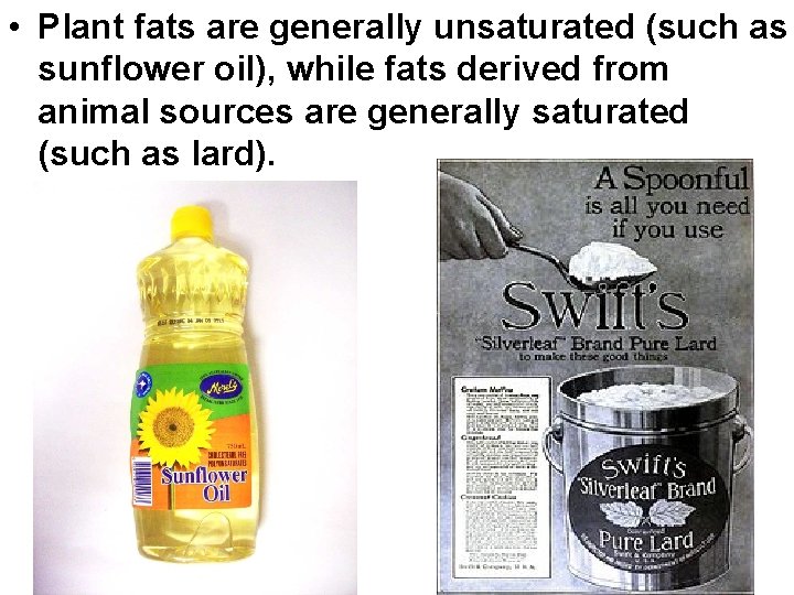  • Plant fats are generally unsaturated (such as sunflower oil), while fats derived