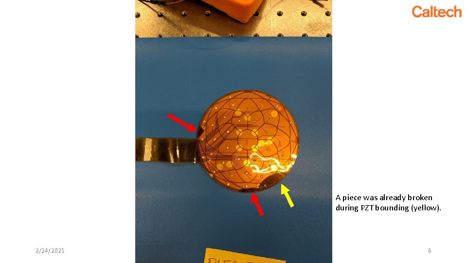 A piece was already broken during PZT bounding (yellow). 2/24/2021 6 