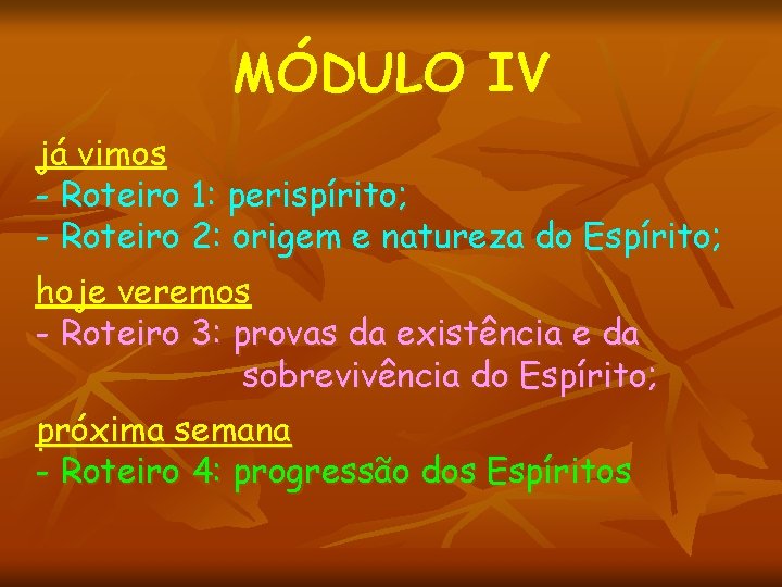 MÓDULO IV já vimos - Roteiro 1: perispírito; - Roteiro 2: origem e natureza