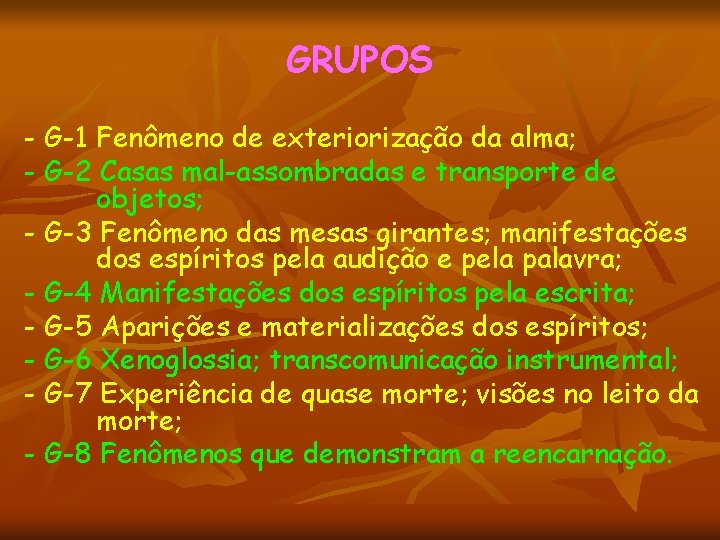 GRUPOS - G-1 Fenômeno de exteriorização da alma; - G-2 Casas mal-assombradas e transporte