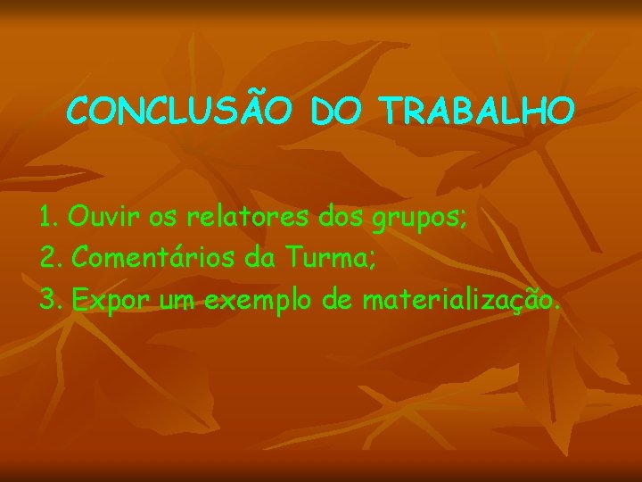 CONCLUSÃO DO TRABALHO 1. Ouvir os relatores dos grupos; 2. Comentários da Turma; 3.