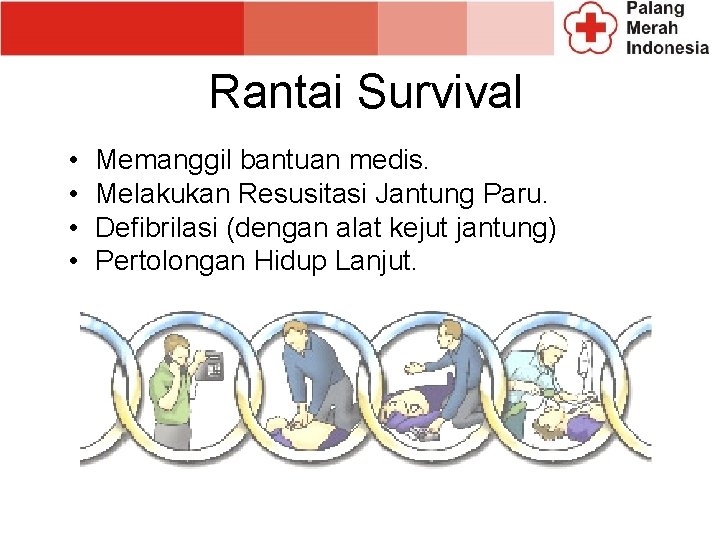 Rantai Survival • • Memanggil bantuan medis. Melakukan Resusitasi Jantung Paru. Defibrilasi (dengan alat