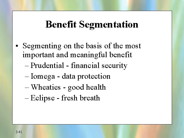 Benefit Segmentation • Segmenting on the basis of the most important and meaningful benefit