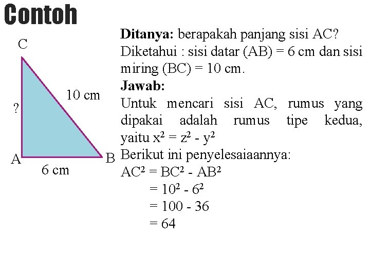 Contoh C ? A Ditanya: berapakah panjang sisi AC? Diketahui : sisi datar (AB)