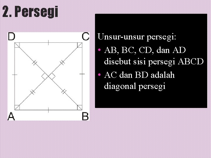 2. Persegi Unsur-unsur persegi: • AB, BC, CD, dan AD disebut sisi persegi ABCD