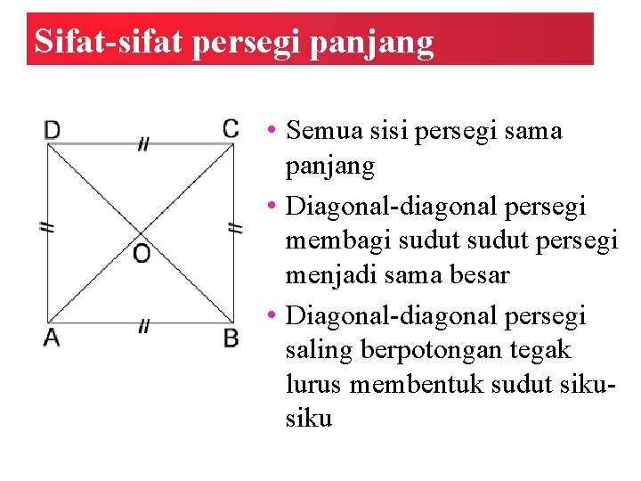 Sifat-sifat persegi panjang • Semua sisi persegi sama panjang • Diagonal-diagonal persegi membagi sudut