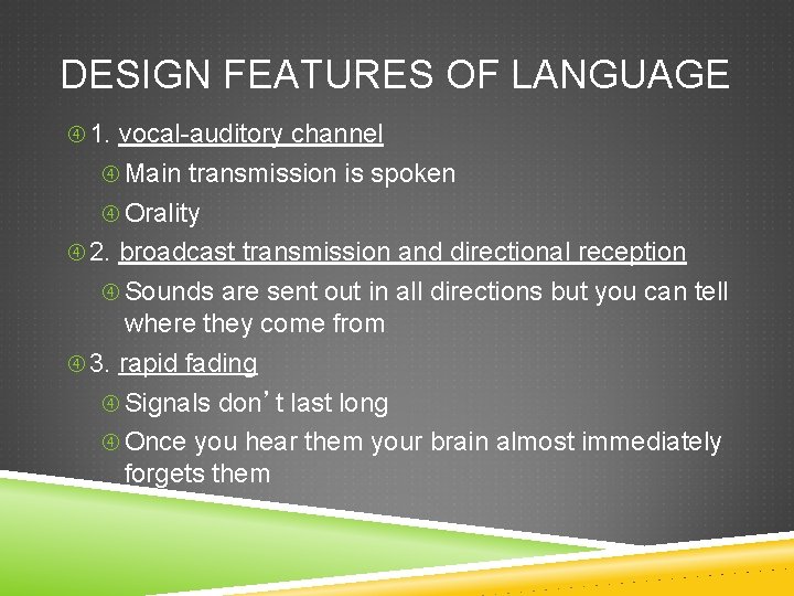 DESIGN FEATURES OF LANGUAGE 1. vocal-auditory channel Main transmission is spoken Orality 2. broadcast