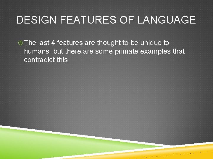 DESIGN FEATURES OF LANGUAGE The last 4 features are thought to be unique to