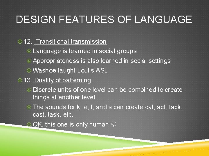 DESIGN FEATURES OF LANGUAGE 12. Transitional transmission Language is learned in social groups Appropriateness
