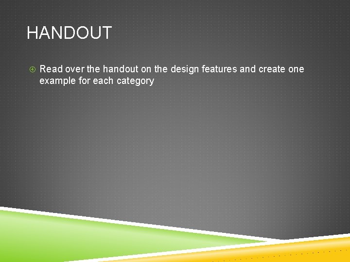 HANDOUT Read over the handout on the design features and create one example for