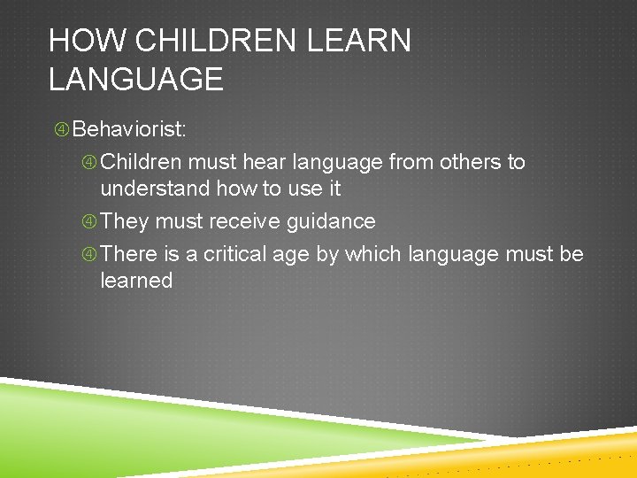 HOW CHILDREN LEARN LANGUAGE Behaviorist: Children must hear language from others to understand how
