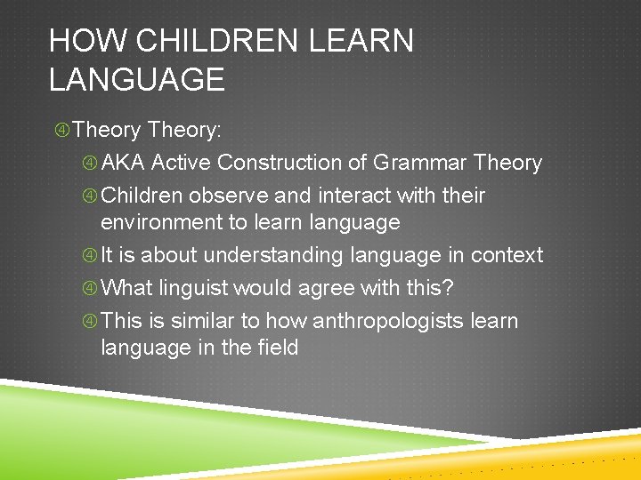 HOW CHILDREN LEARN LANGUAGE Theory: AKA Active Construction of Grammar Theory Children observe and