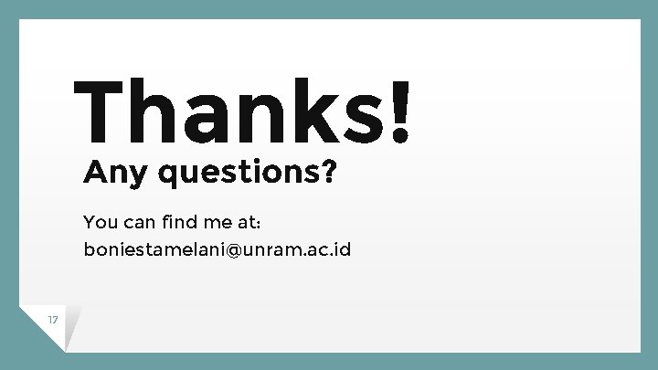 Thanks! Any questions? You can find me at: boniestamelani@unram. ac. id 17 
