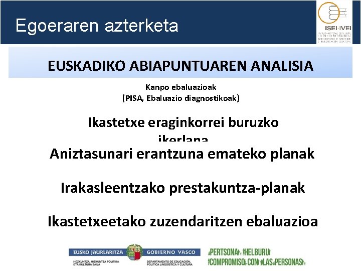 Egoeraren azterketa EUSKADIKO ABIAPUNTUAREN ANALISIA Kanpo ebaluazioak (PISA, Ebaluazio diagnostikoak) Ikastetxe eraginkorrei buruzko ikerlana