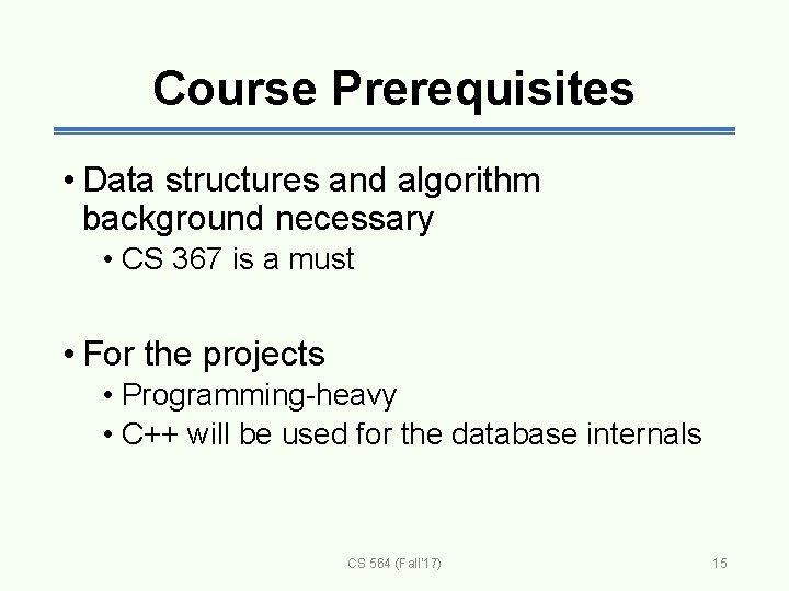 Course Prerequisites • Data structures and algorithm background necessary • CS 367 is a