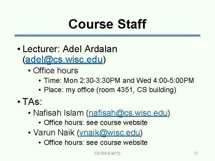 Course Staff • Lecturer: Adel Ardalan (adel@cs. wisc. edu) • Office hours • Time: