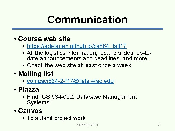 Communication • Course web site • https: //adelaneh. github. io/cs 564_fall 17 • All