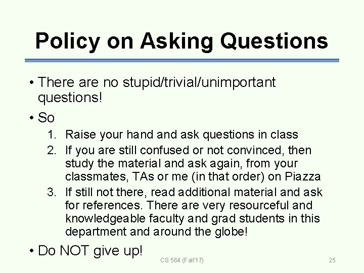 Policy on Asking Questions • There are no stupid/trivial/unimportant questions! • So 1. Raise