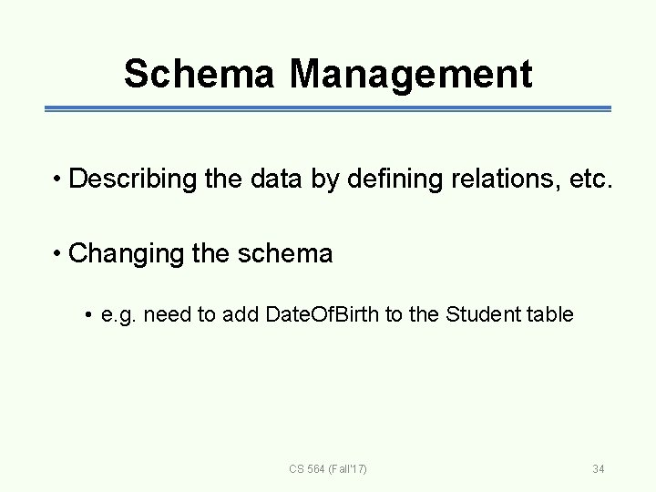 Schema Management • Describing the data by defining relations, etc. • Changing the schema