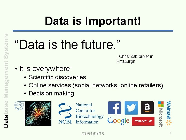 Database Management Systems Data is Important! “Data is the future. ” - Chris’ cab
