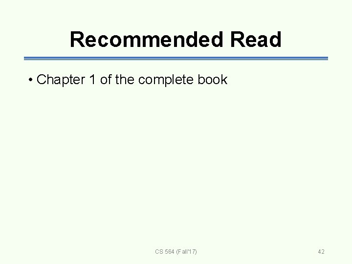 Recommended Read • Chapter 1 of the complete book CS 564 (Fall'17) 42 