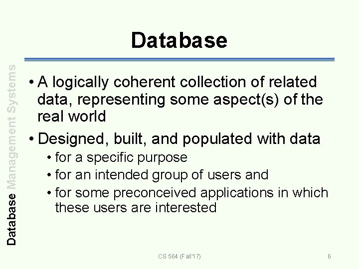 Database Management Systems Database • A logically coherent collection of related data, representing some