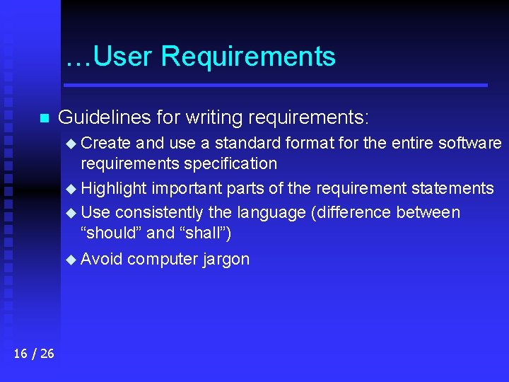 …User Requirements n Guidelines for writing requirements: u Create and use a standard format