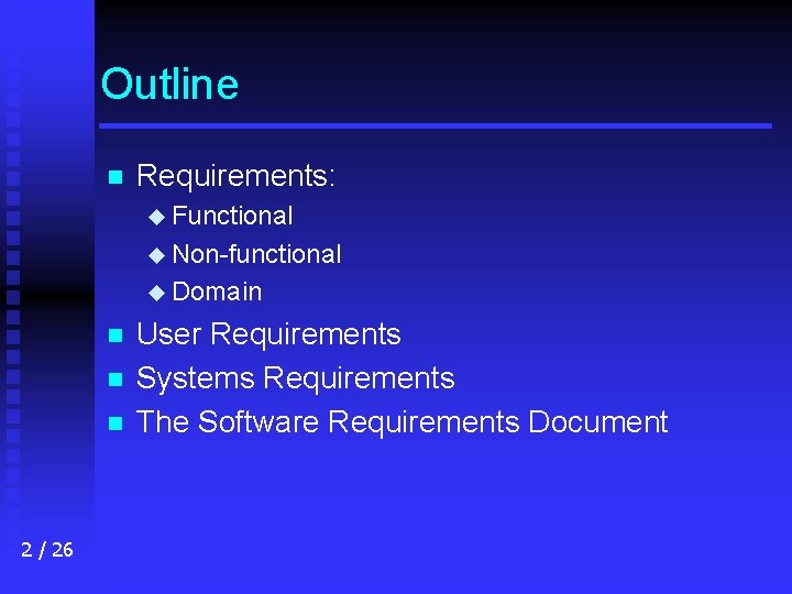 Outline n Requirements: u Functional u Non-functional u Domain n 2 / 26 User