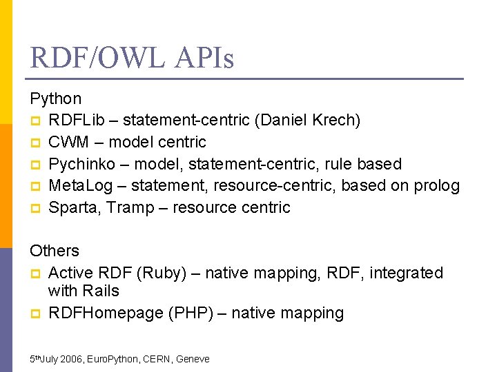 RDF/OWL APIs Python p RDFLib – statement-centric (Daniel Krech) p CWM – model centric