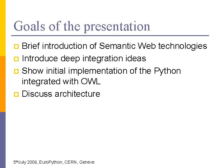 Goals of the presentation Brief introduction of Semantic Web technologies p Introduce deep integration