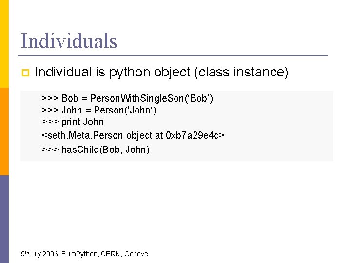 Individuals p Individual is python object (class instance) >>> Bob = Person. With. Single.