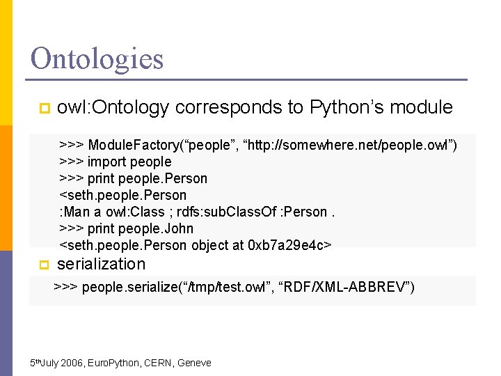 Ontologies p owl: Ontology corresponds to Python’s module >>> Module. Factory(“people”, “http: //somewhere. net/people.