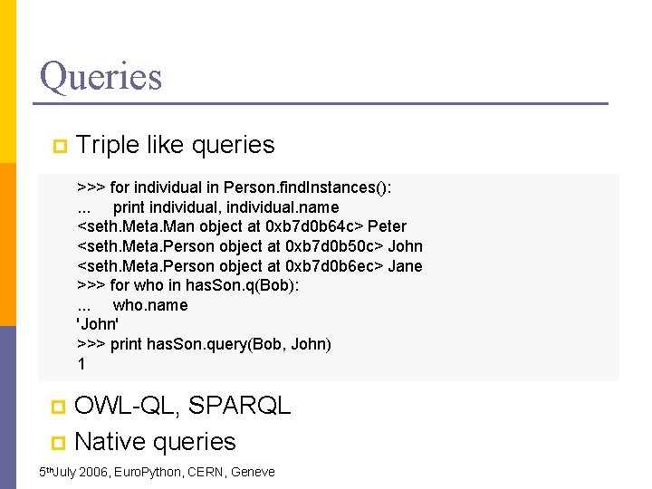 Queries p Triple like queries >>> for individual in Person. find. Instances(): . .