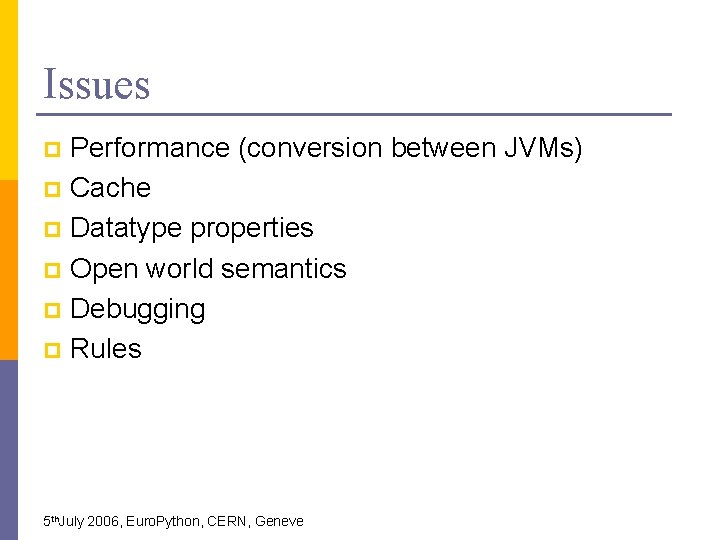 Issues Performance (conversion between JVMs) p Cache p Datatype properties p Open world semantics