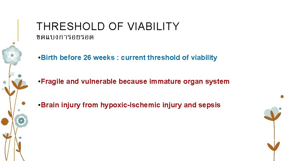 THRESHOLD OF VIABILITY ขดแบงการอยรอด • Birth before 26 weeks : current threshold of viability