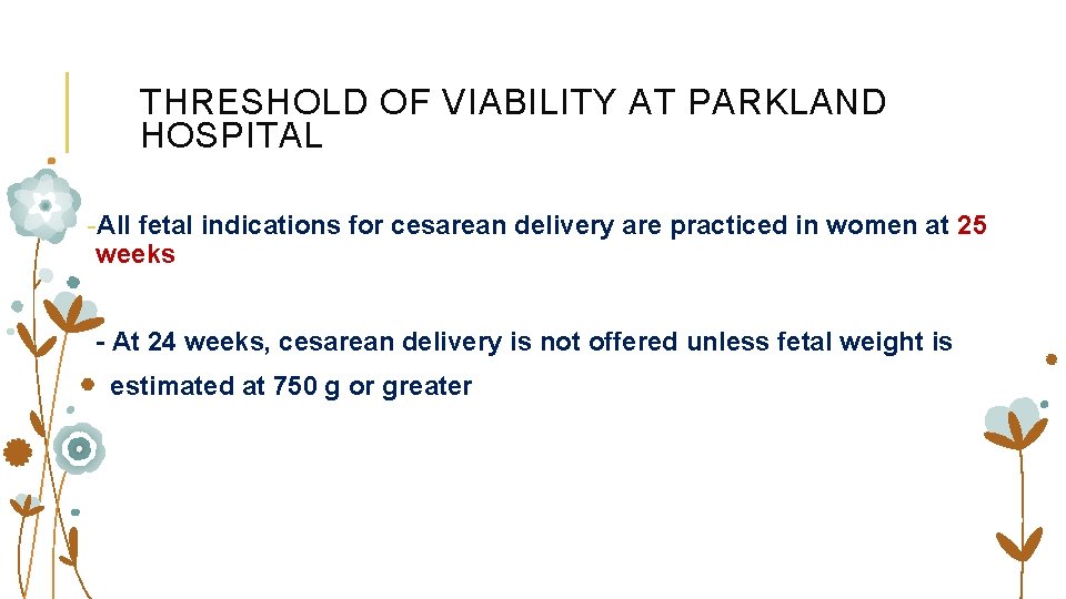 THRESHOLD OF VIABILITY AT PARKLAND HOSPITAL -All fetal indications for cesarean delivery are practiced