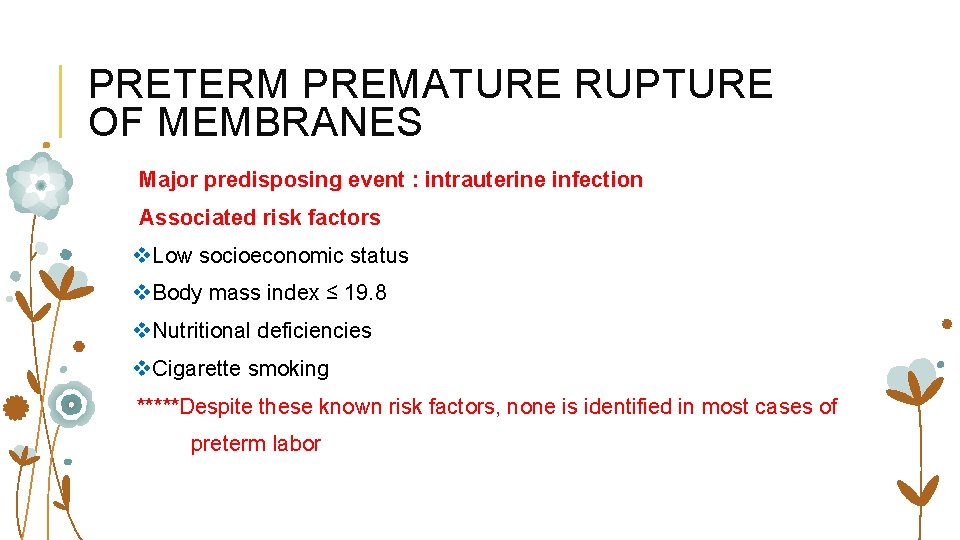 PRETERM PREMATURE RUPTURE OF MEMBRANES Major predisposing event : intrauterine infection Associated risk factors