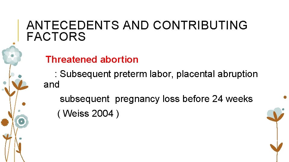 ANTECEDENTS AND CONTRIBUTING FACTORS Threatened abortion : Subsequent preterm labor, placental abruption and subsequent